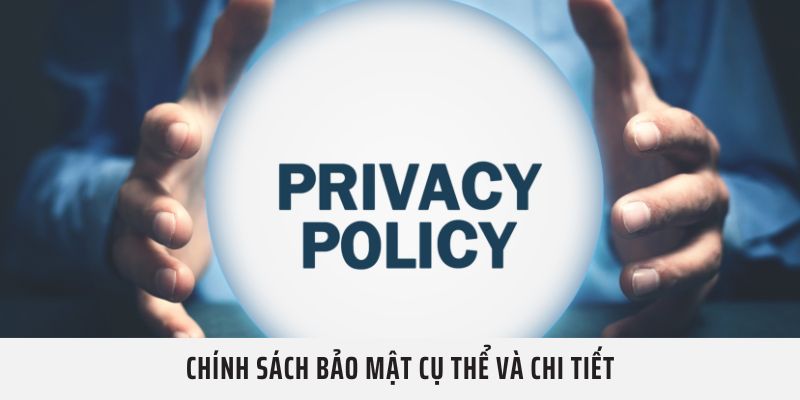 Chính Sách Bảo Mật cụ thể và chi tiết