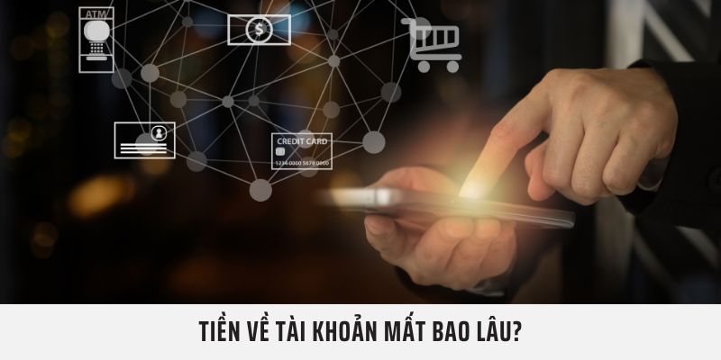 Tiền về tài khoản mất bao lâu?